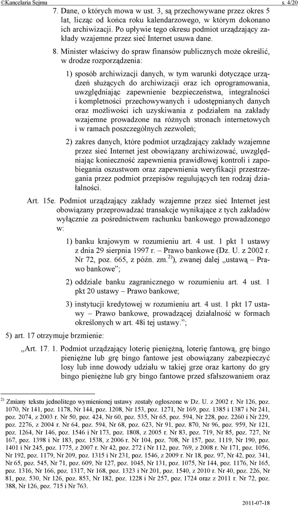 Minister właściwy do spraw finansów publicznych może określić, w drodze rozporządzenia: 1) sposób archiwizacji danych, w tym warunki dotyczące urządzeń służących do archiwizacji oraz ich