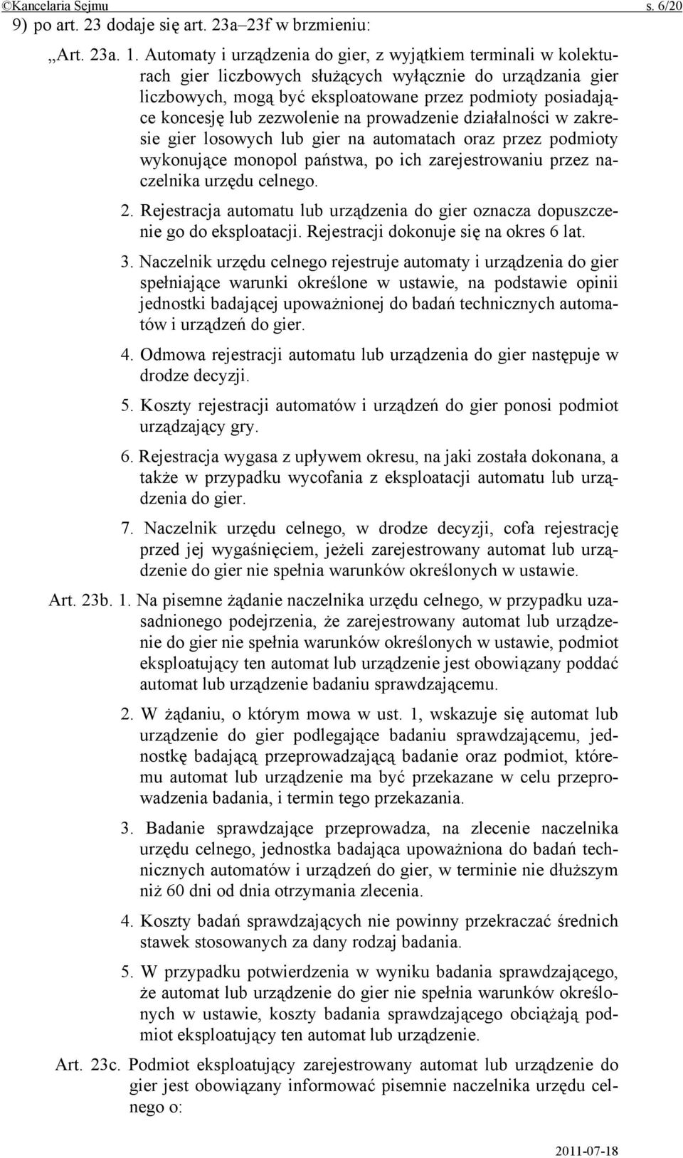 zezwolenie na prowadzenie działalności w zakresie gier losowych lub gier na automatach oraz przez podmioty wykonujące monopol państwa, po ich zarejestrowaniu przez naczelnika urzędu celnego. 2.
