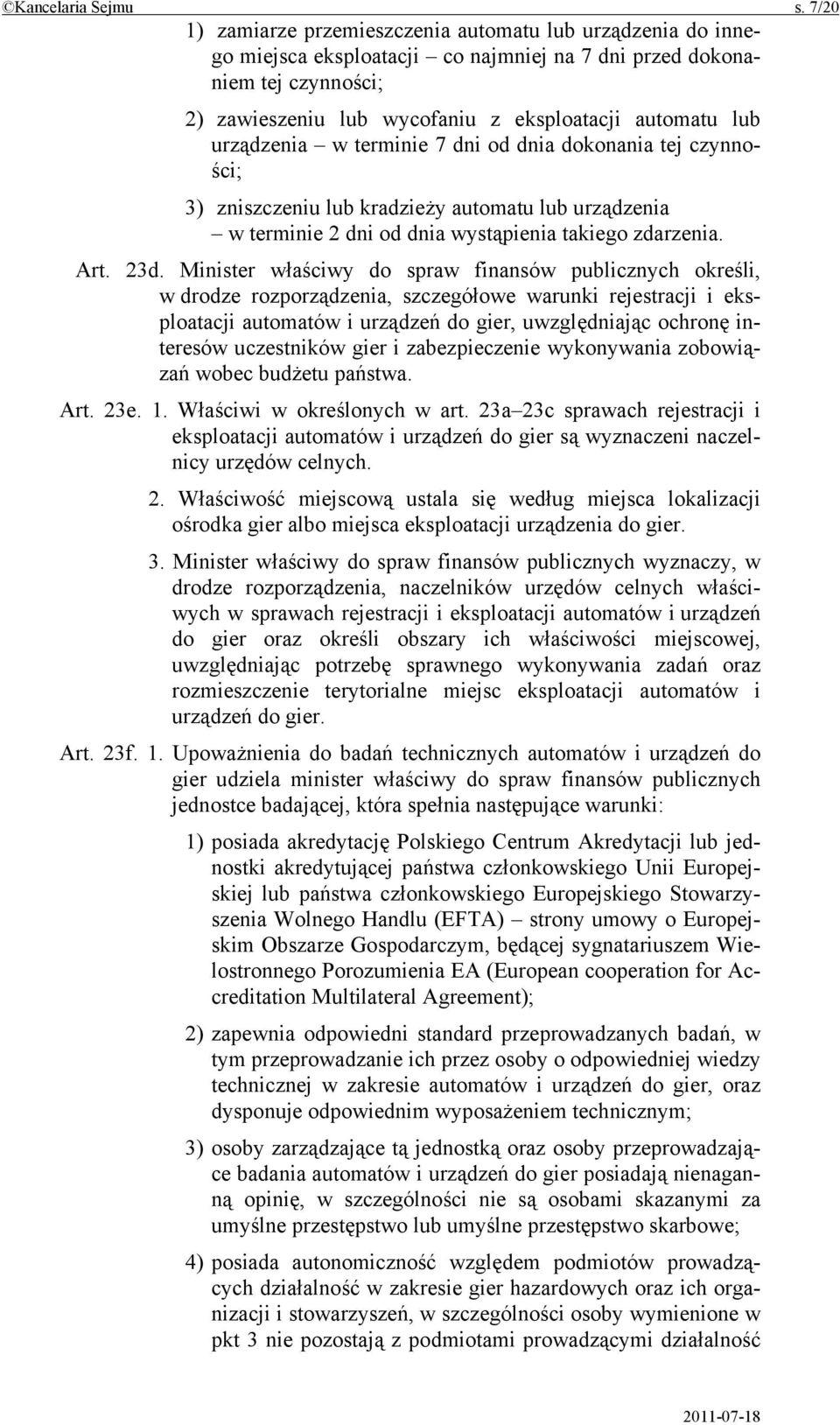urządzenia w terminie 7 dni od dnia dokonania tej czynności; 3) zniszczeniu lub kradzieży automatu lub urządzenia w terminie 2 dni od dnia wystąpienia takiego zdarzenia. Art. 23d.