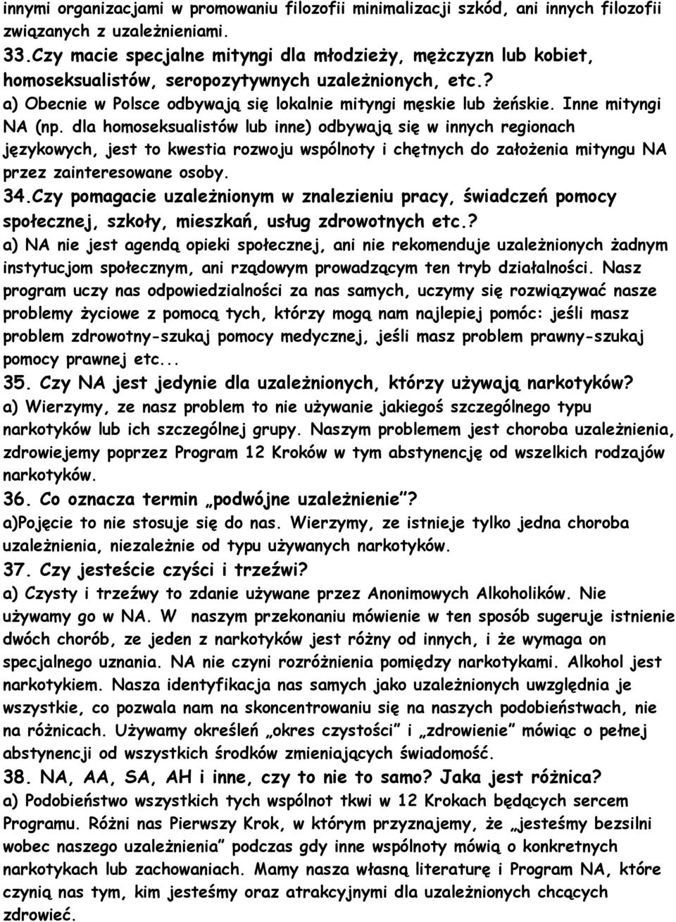 Inne mityngi NA (np. dla homoseksualistów lub inne) odbywają się w innych regionach językowych, jest to kwestia rozwoju wspólnoty i chętnych do założenia mityngu NA przez zainteresowane osoby. 34.