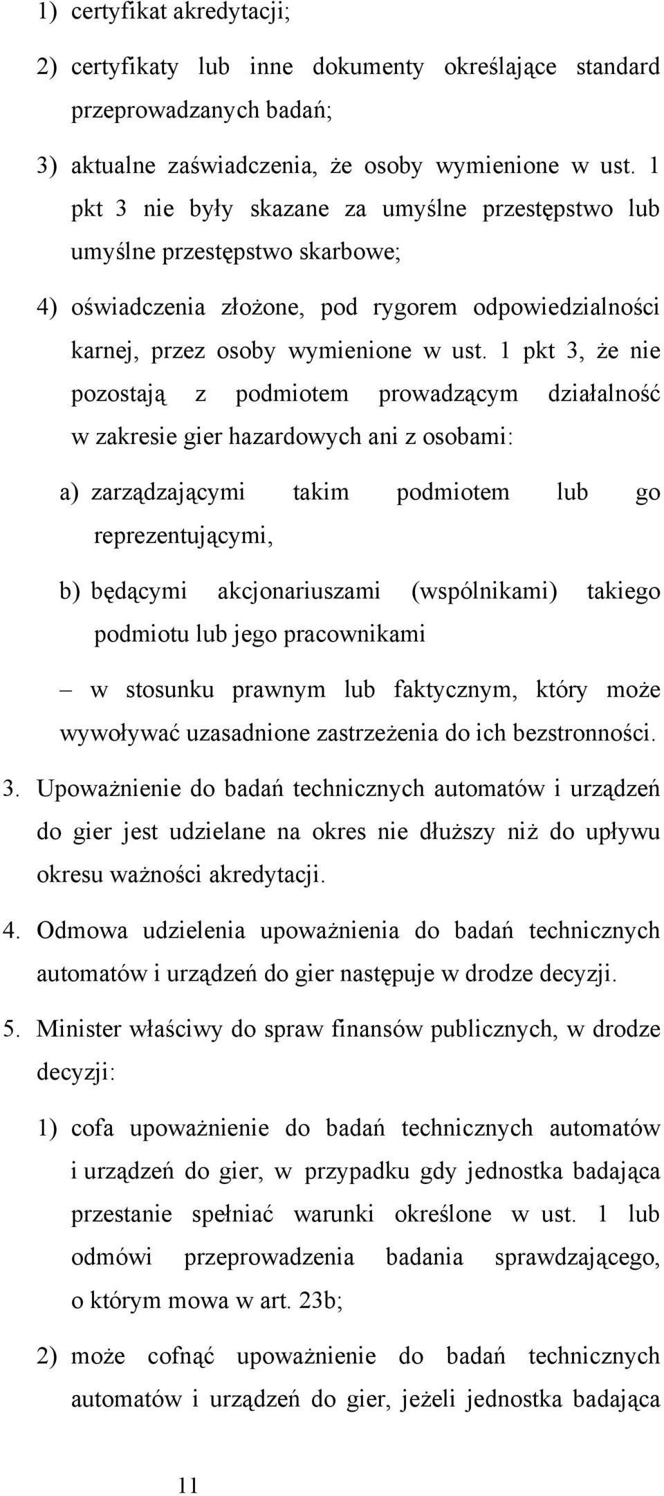 1 pkt 3, że nie pozostają z podmiotem prowadzącym działalność w zakresie gier hazardowych ani z osobami: a) zarządzającymi takim podmiotem lub go reprezentującymi, b) będącymi akcjonariuszami