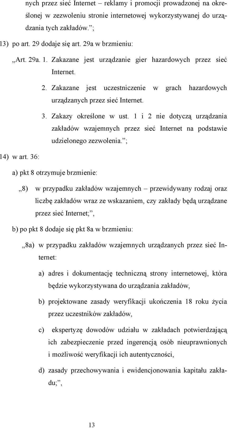 Zakazy określone w ust. 1 i 2 nie dotyczą urządzania zakładów wzajemnych przez sieć Internet na podstawie udzielonego zezwolenia. ; 14) w art.