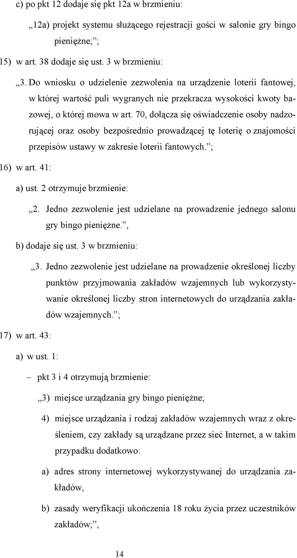 70, dołącza się oświadczenie osoby nadzorującej oraz osoby bezpośrednio prowadzącej tę loterię o znajomości przepisów ustawy w zakresie loterii fantowych. ; 16) w art. 41: a) ust.