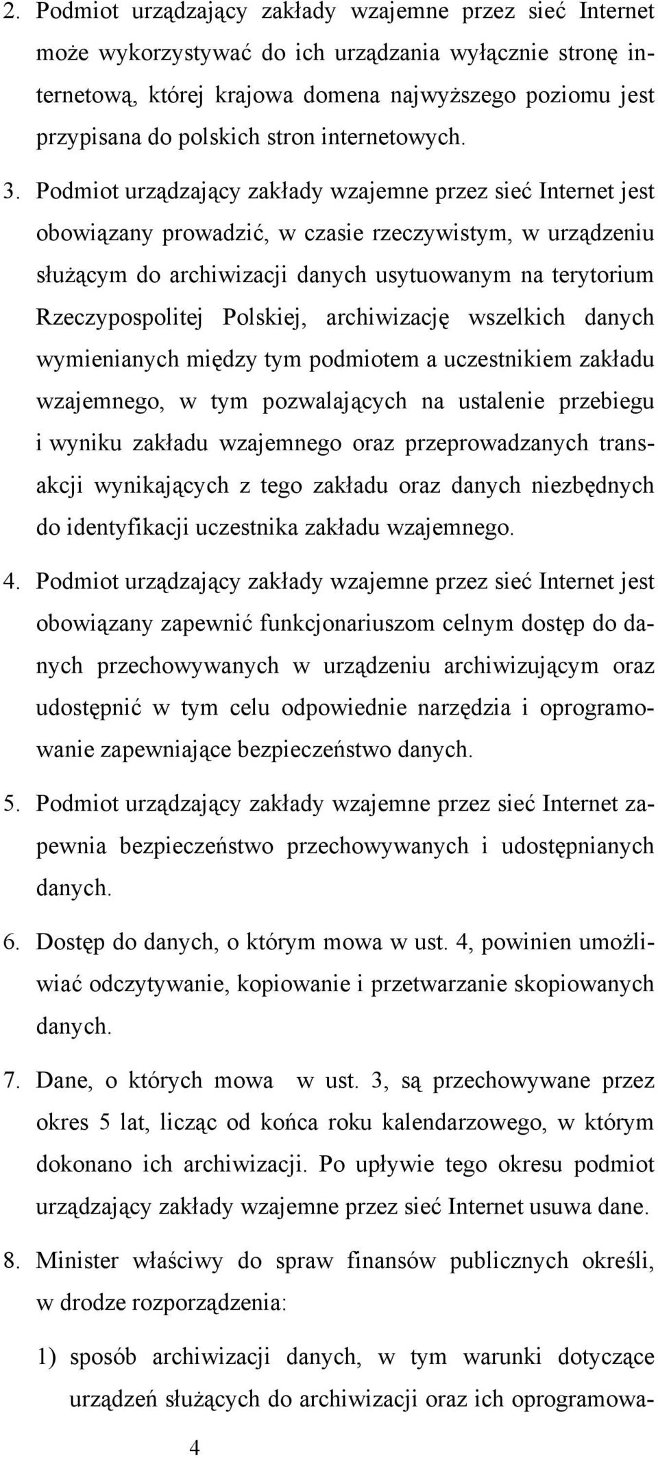 Podmiot urządzający zakłady wzajemne przez sieć Internet jest obowiązany prowadzić, w czasie rzeczywistym, w urządzeniu służącym do archiwizacji danych usytuowanym na terytorium Rzeczypospolitej