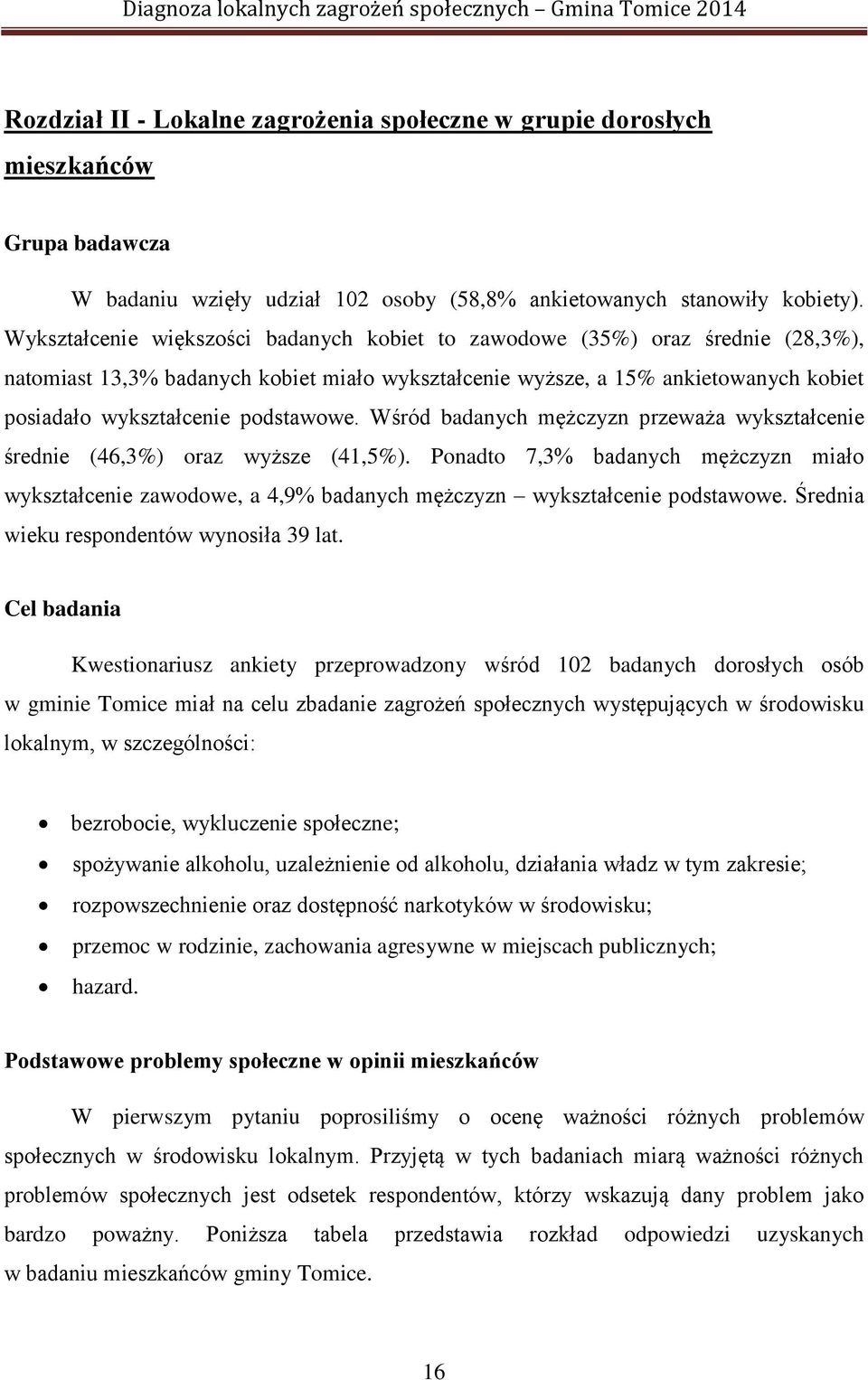 podstawowe. Wśród badanych mężczyzn przeważa wykształcenie średnie (46,3%) oraz wyższe (41,5%).
