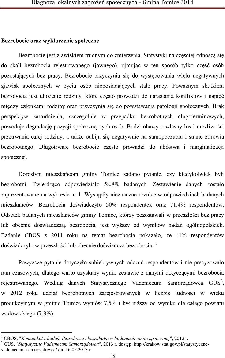 Bezrobocie przyczynia się do występowania wielu negatywnych zjawisk społecznych w życiu osób nieposiadających stale pracy.