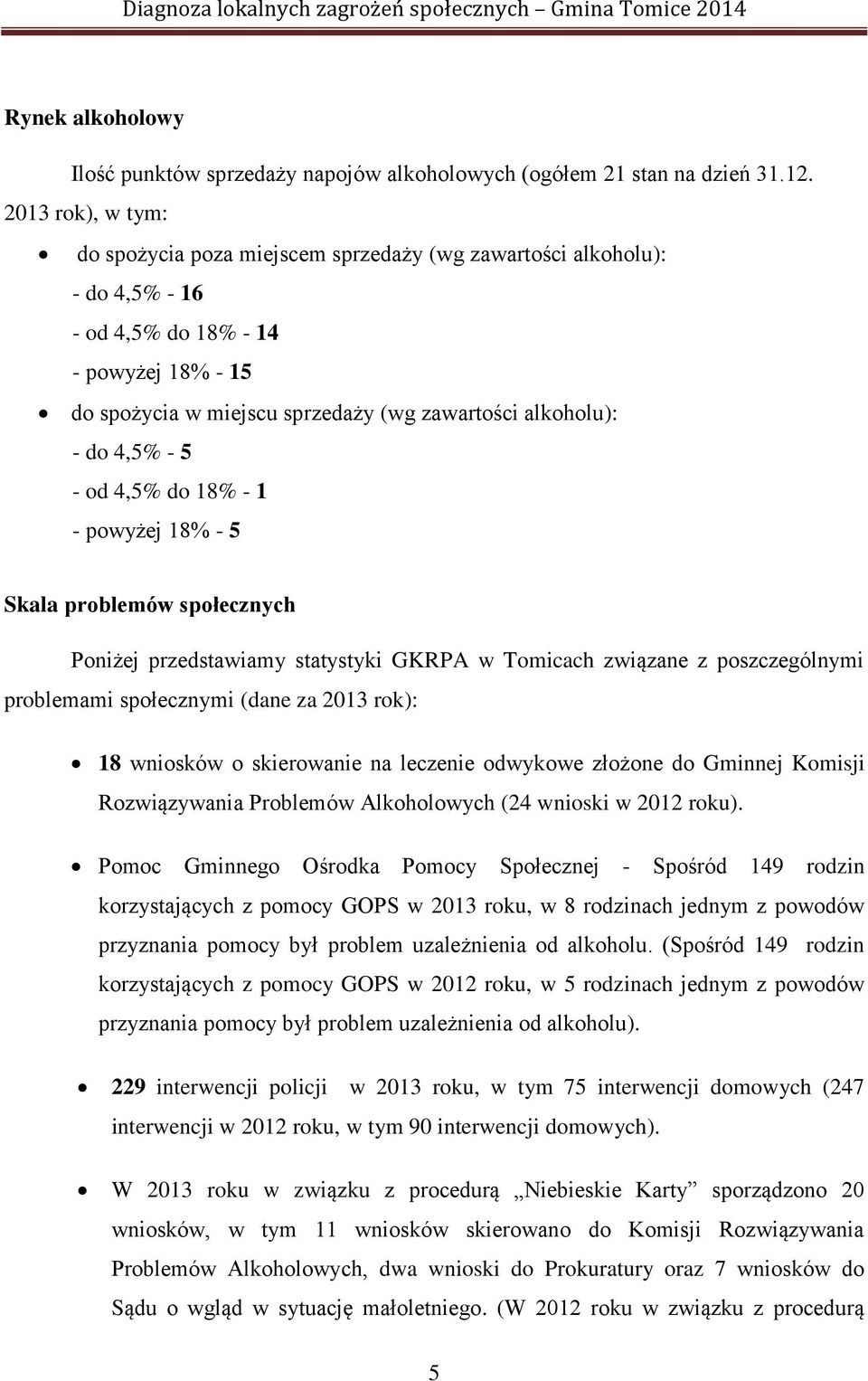 4,5% - 5 - od 4,5% do 18% - 1 - powyżej 18% - 5 Skala problemów społecznych Poniżej przedstawiamy statystyki GKRPA w Tomicach związane z poszczególnymi problemami społecznymi (dane za 2013 rok): 18