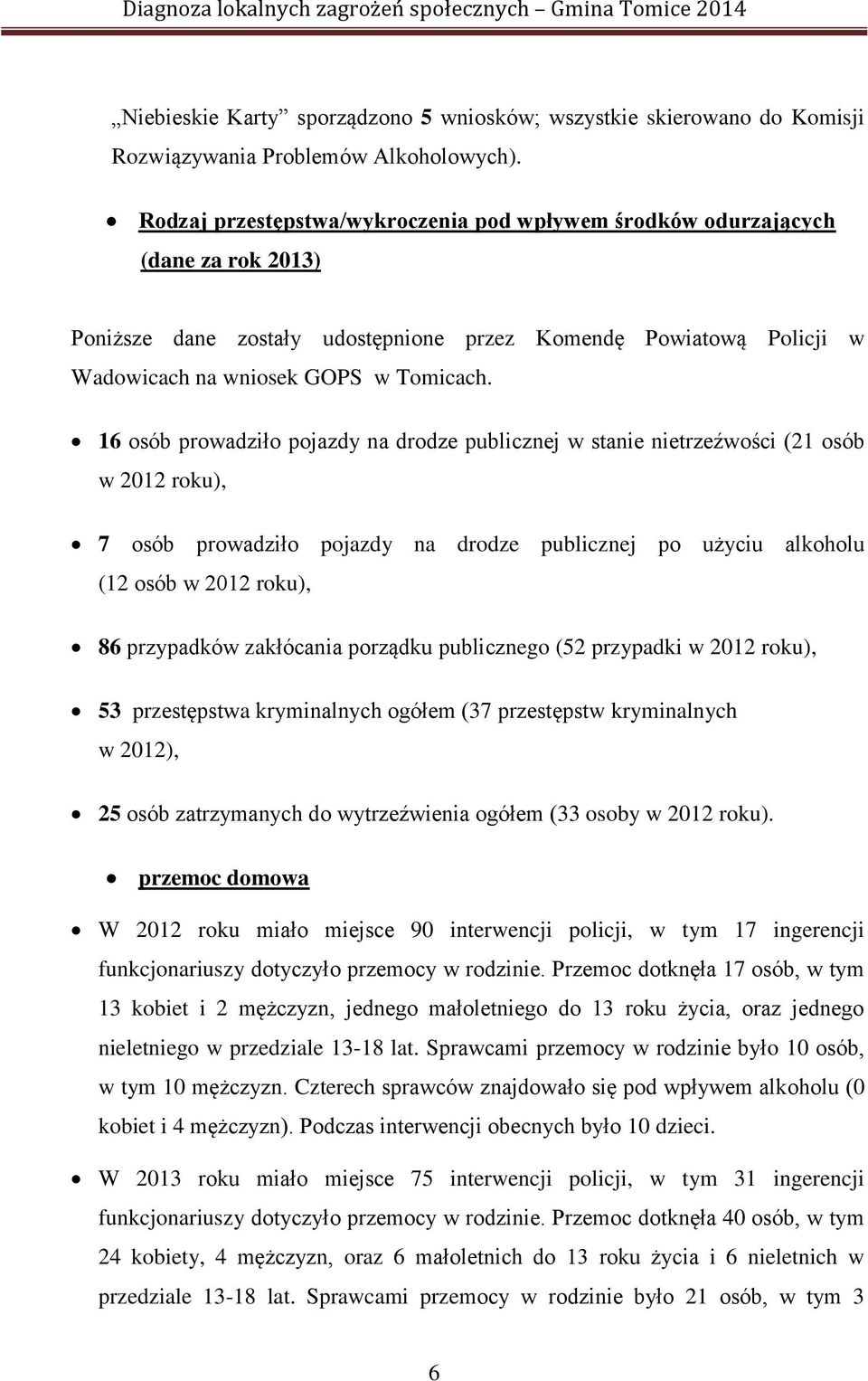 16 osób prowadziło pojazdy na drodze publicznej w stanie nietrzeźwości (21 osób w 2012 roku), 7 osób prowadziło pojazdy na drodze publicznej po użyciu alkoholu (12 osób w 2012 roku), 86 przypadków