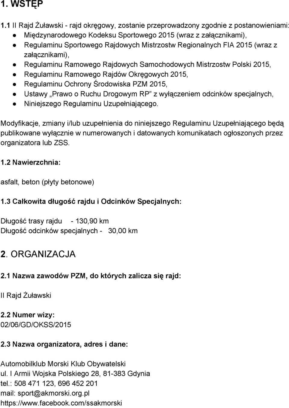 Regionalnych FIA 2015 (wraz z załącznikami), Regulaminu Ramowego Rajdowych Samochodowych Mistrzostw Polski 2015, Regulaminu Ramowego Rajdów Okręgowych 2015, Regulaminu Ochrony Środowiska PZM 2015,