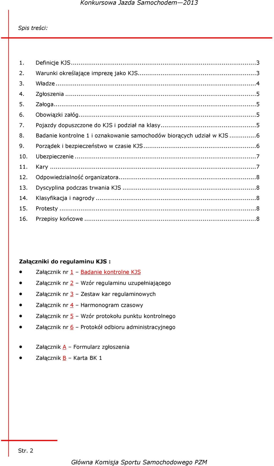 Kary... 7 12. Odpowiedzialność organizatora... 8 13. Dyscyplina podczas trwania KJS... 8 14. Klasyfikacja i nagrody... 8 15. Protesty... 8 16. Przepisy końcowe.