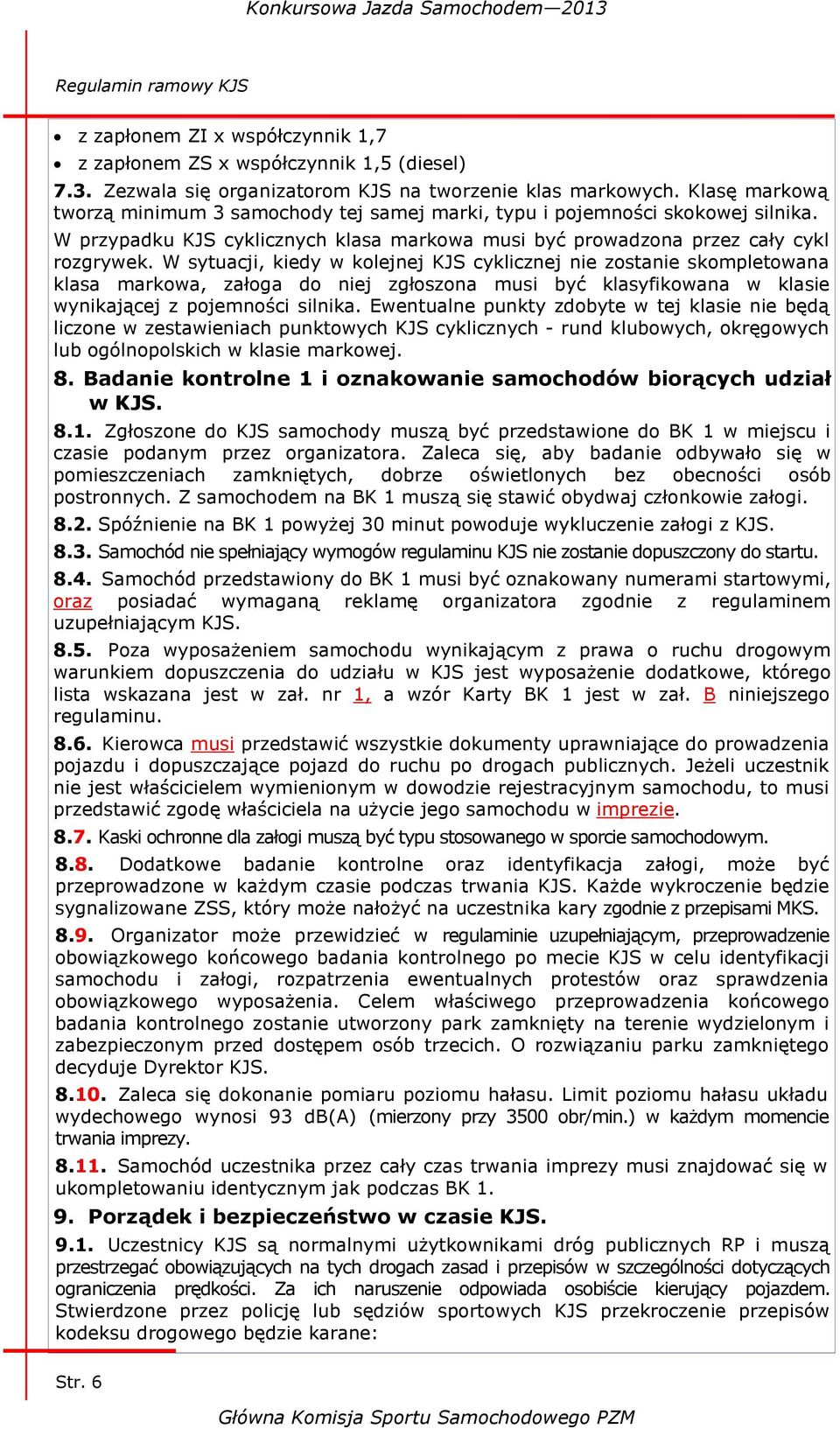 W sytuacji, kiedy w kolejnej KJS cyklicznej nie zostanie skompletowana klasa markowa, załoga do niej zgłoszona musi być klasyfikowana w klasie wynikającej z pojemności silnika.