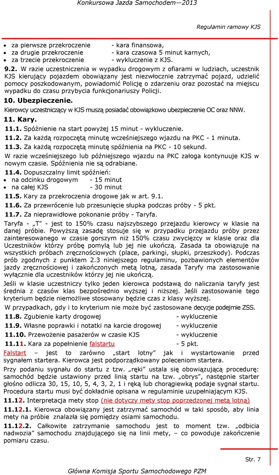 zdarzeniu oraz pozostać na miejscu wypadku do czasu przybycia funkcjonariuszy Policji. 10. Ubezpieczenie. Kierowcy uczestniczący w KJS muszą posiadać obowiązkowo ubezpieczenie OC oraz NNW. 11. Kary.