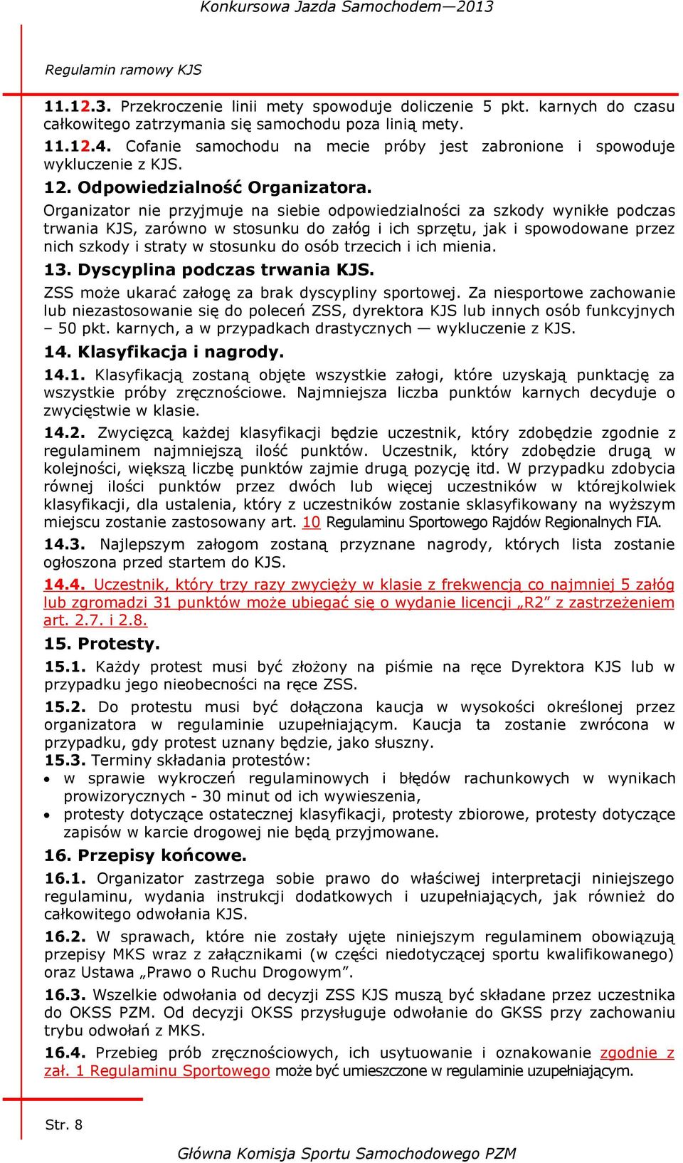 Organizator nie przyjmuje na siebie odpowiedzialności za szkody wynikłe podczas trwania KJS, zarówno w stosunku do załóg i ich sprzętu, jak i spowodowane przez nich szkody i straty w stosunku do osób