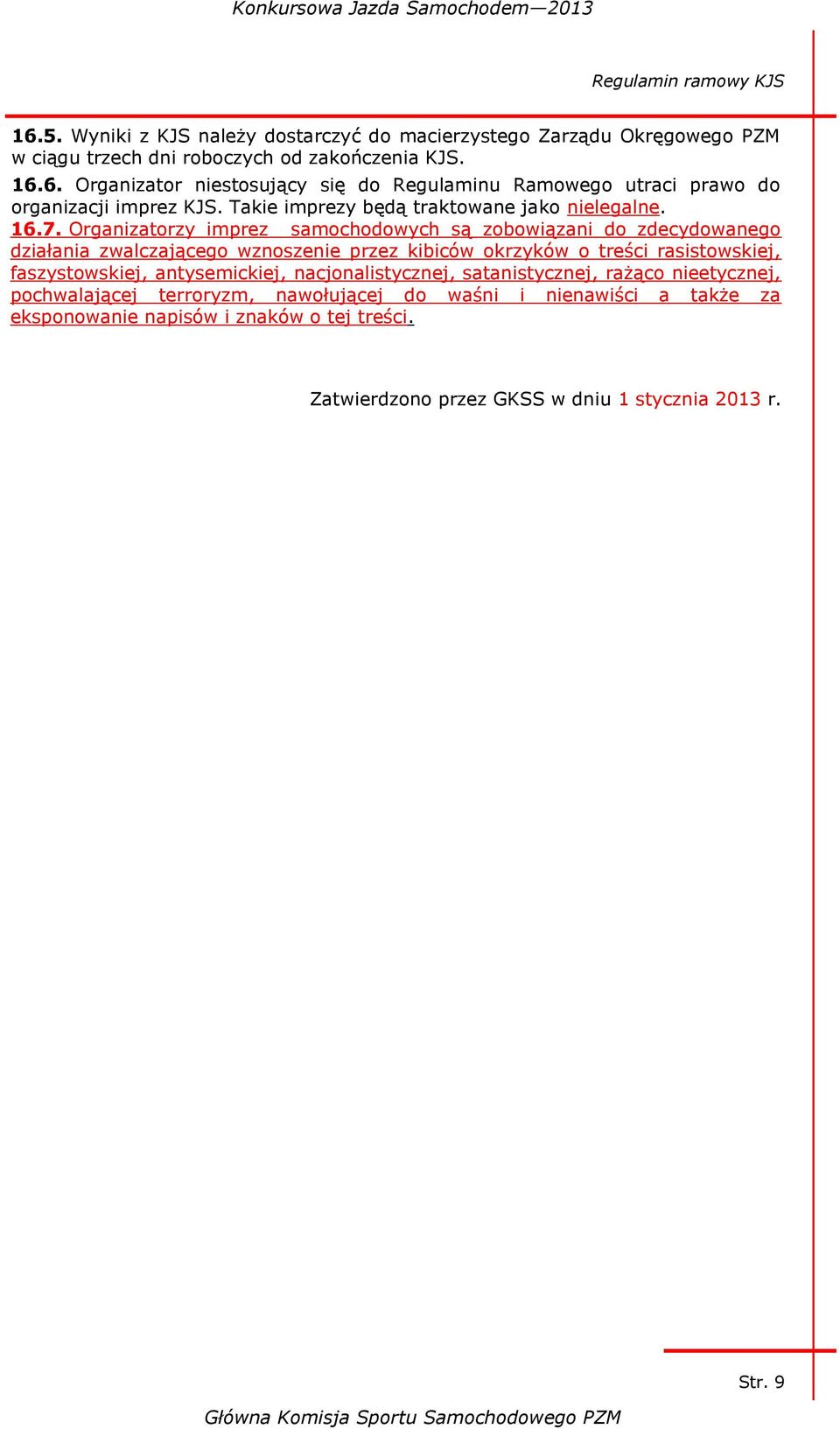 Organizatorzy imprez samochodowych są zobowiązani do zdecydowanego działania zwalczającego wznoszenie przez kibiców okrzyków o treści rasistowskiej, faszystowskiej,