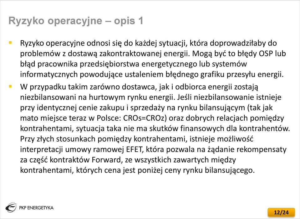 W przypadku takim zarówno dostawca, jak i odbiorca energii zostają niezbilansowani na hurtowym rynku energii.