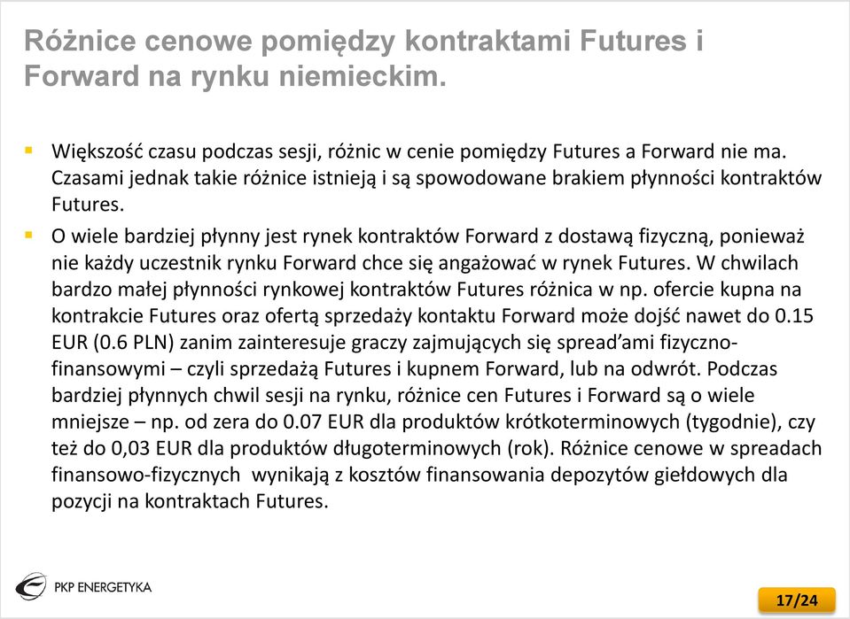 O wiele bardziej płynny jest rynek kontraktów Forward z dostawą fizyczną, ponieważ nie każdy uczestnik rynku Forward chce się angażować w rynek Futures.