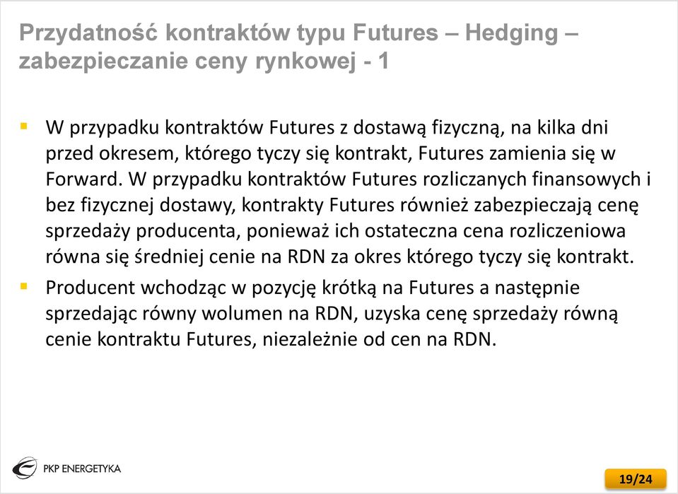 W przypadku kontraktów Futures rozliczanych finansowych i bez fizycznej dostawy, kontrakty Futures również zabezpieczają cenę sprzedaży producenta, ponieważ ich