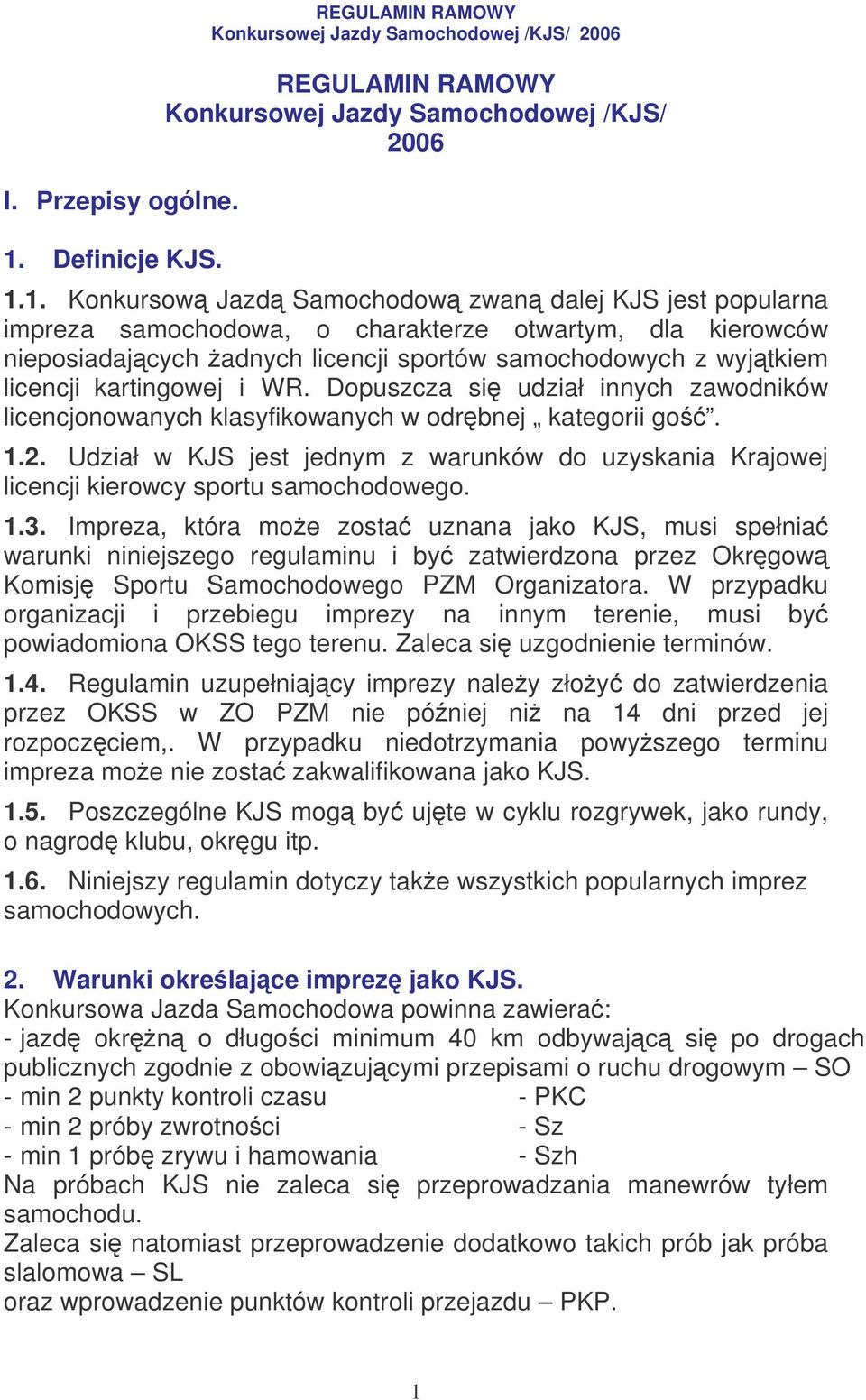 1. Konkursow Jazd Samochodow zwan dalej KJS jest popularna impreza samochodowa, o charakterze otwartym, dla kierowców nieposiadajcych adnych licencji sportów samochodowych z wyjtkiem licencji