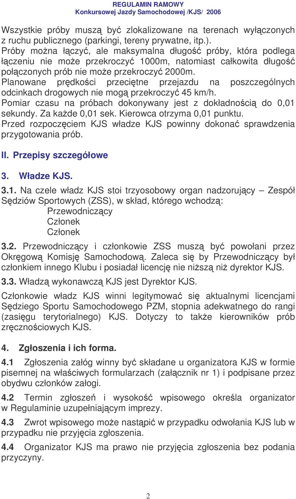 Planowane prdkoci przecitne przejazdu na poszczególnych odcinkach drogowych nie mog przekroczy 45 km/h. Pomiar czasu na próbach dokonywany jest z dokładnoci do 0,01 sekundy. Za kade 0,01 sek.