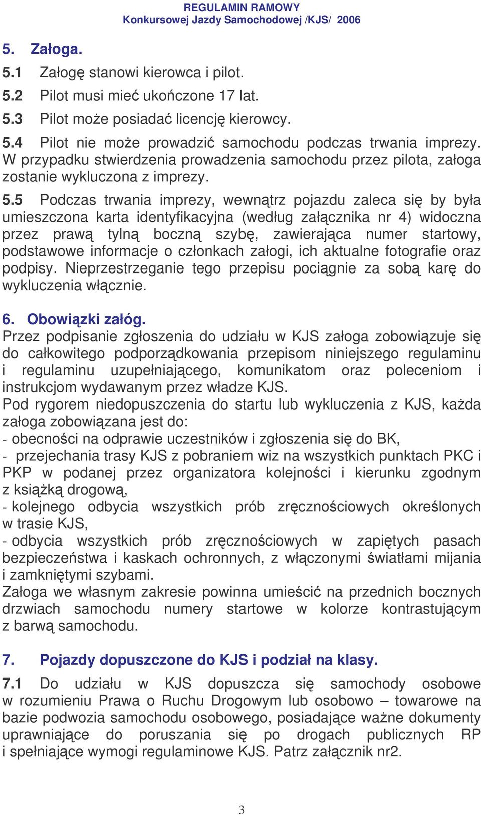 5 Podczas trwania imprezy, wewntrz pojazdu zaleca si by była umieszczona karta identyfikacyjna (według załcznika nr 4) widoczna przez praw tyln boczn szyb, zawierajca numer startowy, podstawowe