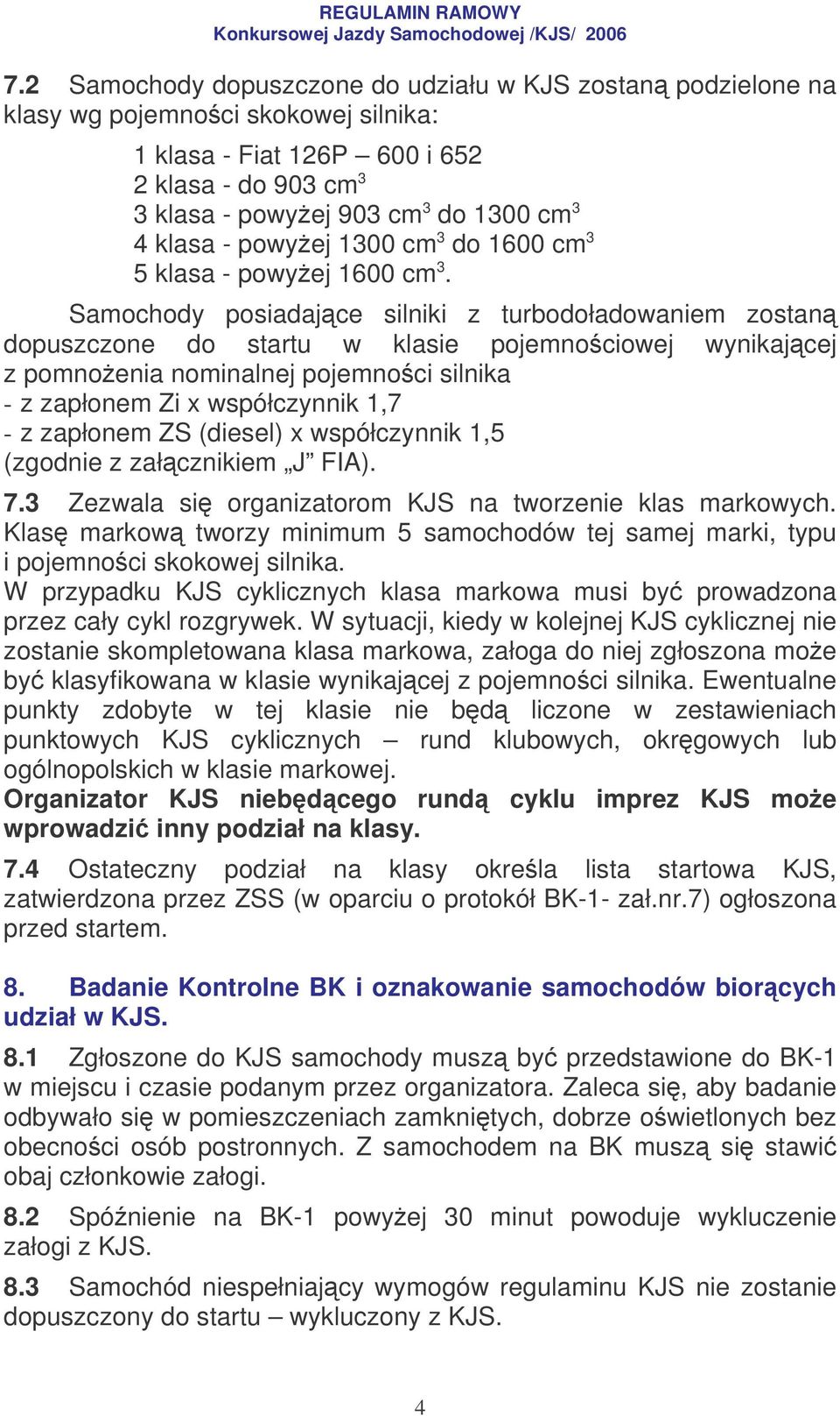 Samochody posiadajce silniki z turbodoładowaniem zostan dopuszczone do startu w klasie pojemnociowej wynikajcej z pomnoenia nominalnej pojemnoci silnika - z zapłonem Zi x współczynnik 1,7 - z