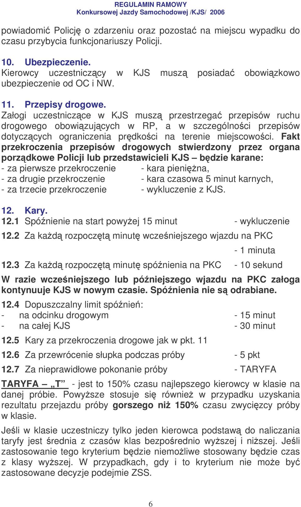 Załogi uczestniczce w KJS musz przestrzega przepisów ruchu drogowego obowizujcych w RP, a w szczególnoci przepisów dotyczcych ograniczenia prdkoci na terenie miejscowoci.