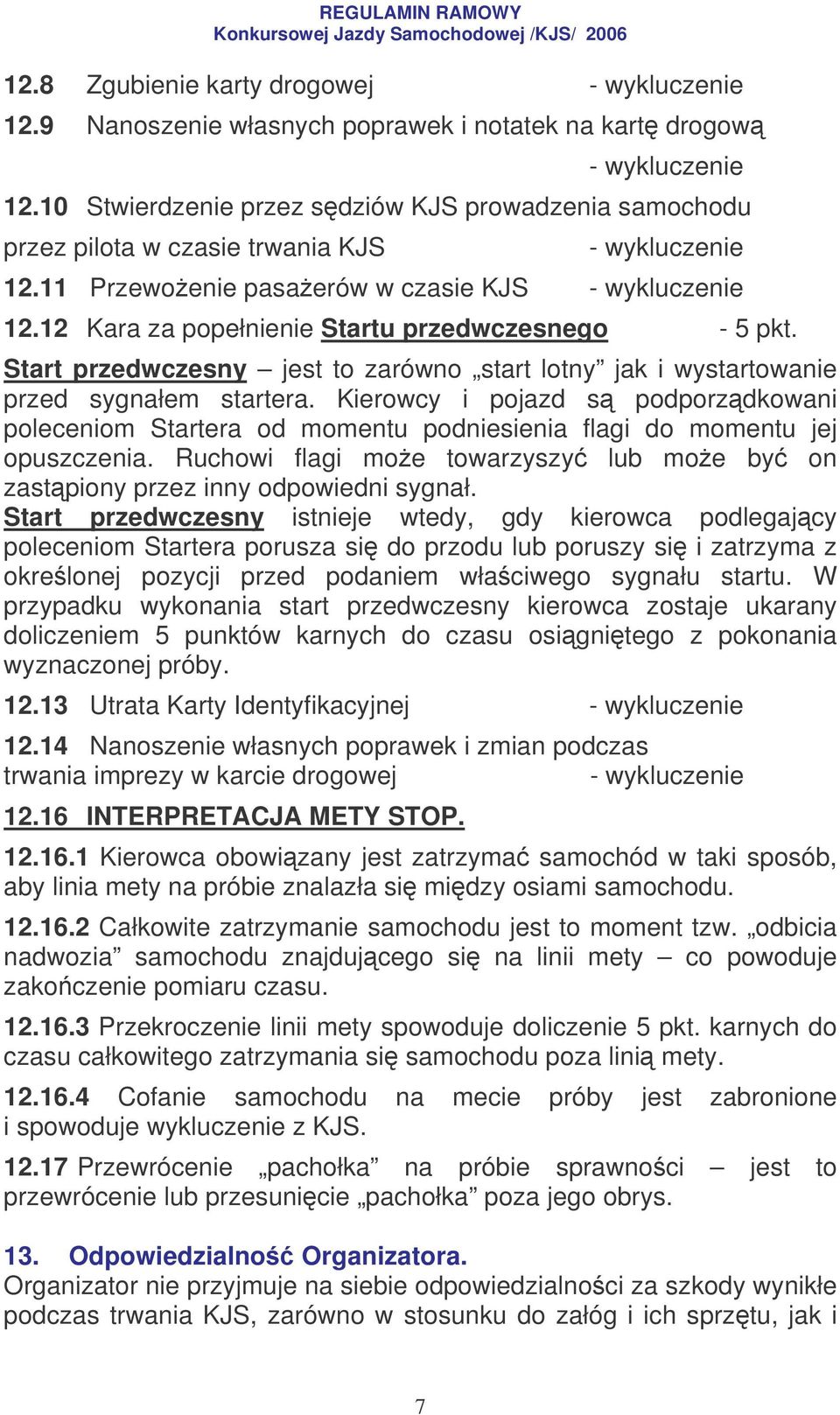 12 Kara za popełnienie Startu przedwczesnego - 5 pkt. Start przedwczesny jest to zarówno start lotny jak i wystartowanie przed sygnałem startera.