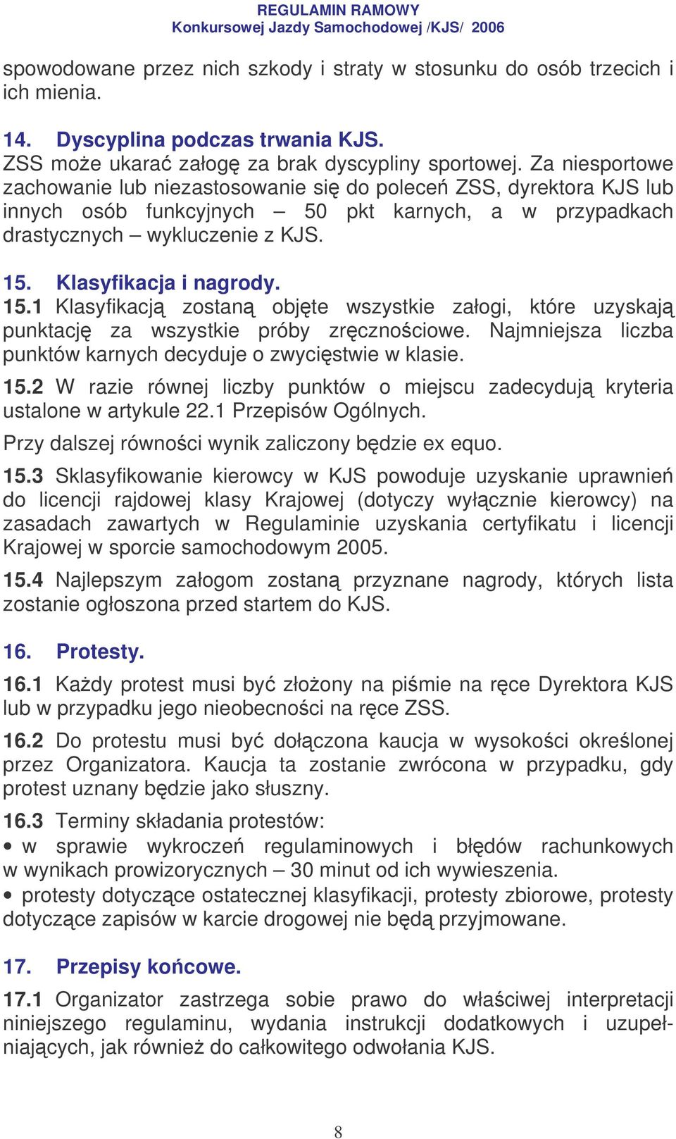 15.1 Klasyfikacj zostan objte wszystkie załogi, które uzyskaj punktacj za wszystkie próby zrcznociowe. Najmniejsza liczba punktów karnych decyduje o zwycistwie w klasie. 15.
