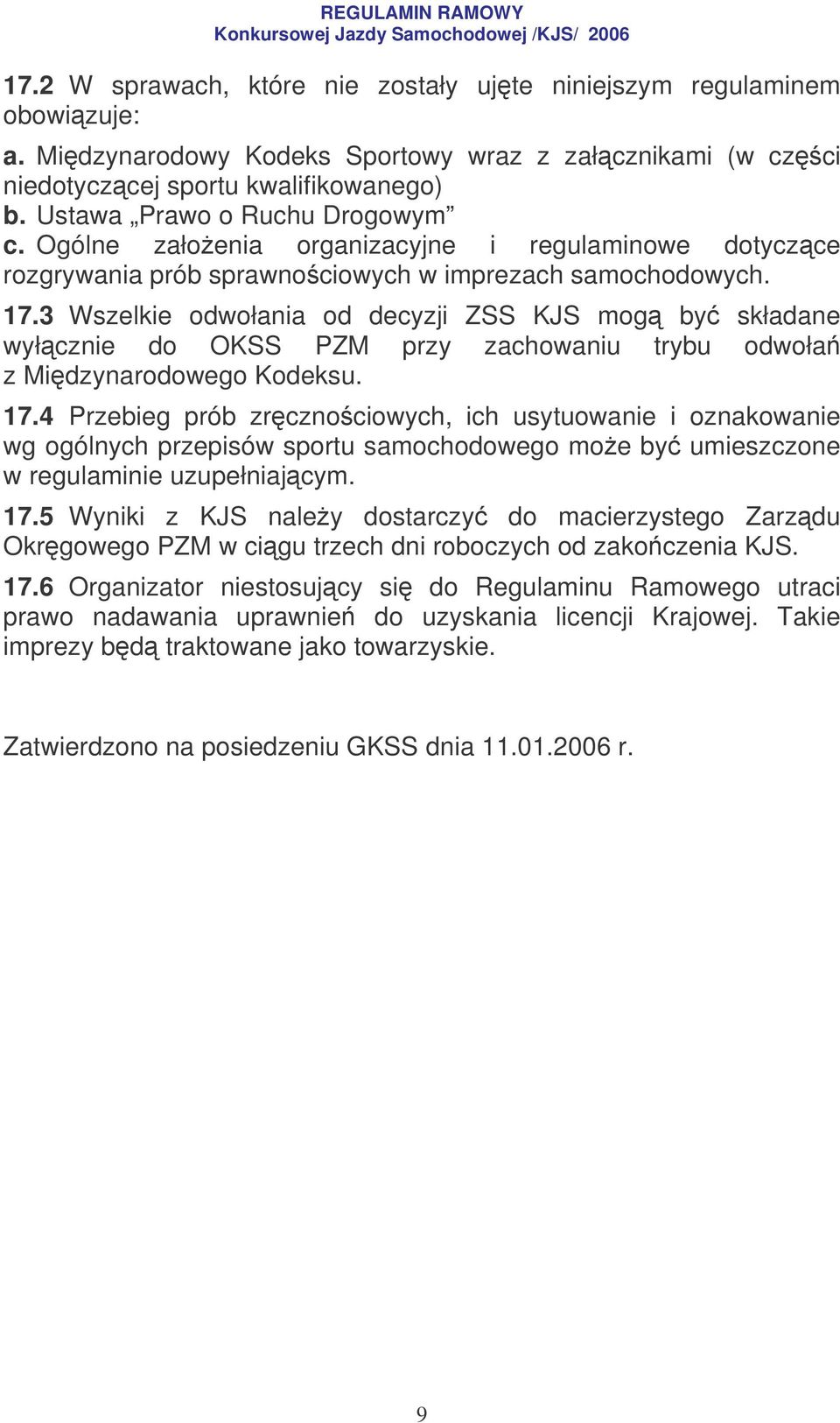 3 Wszelkie odwołania od decyzji ZSS KJS mog by składane wyłcznie do OKSS PZM przy zachowaniu trybu odwoła z Midzynarodowego Kodeksu. 17.