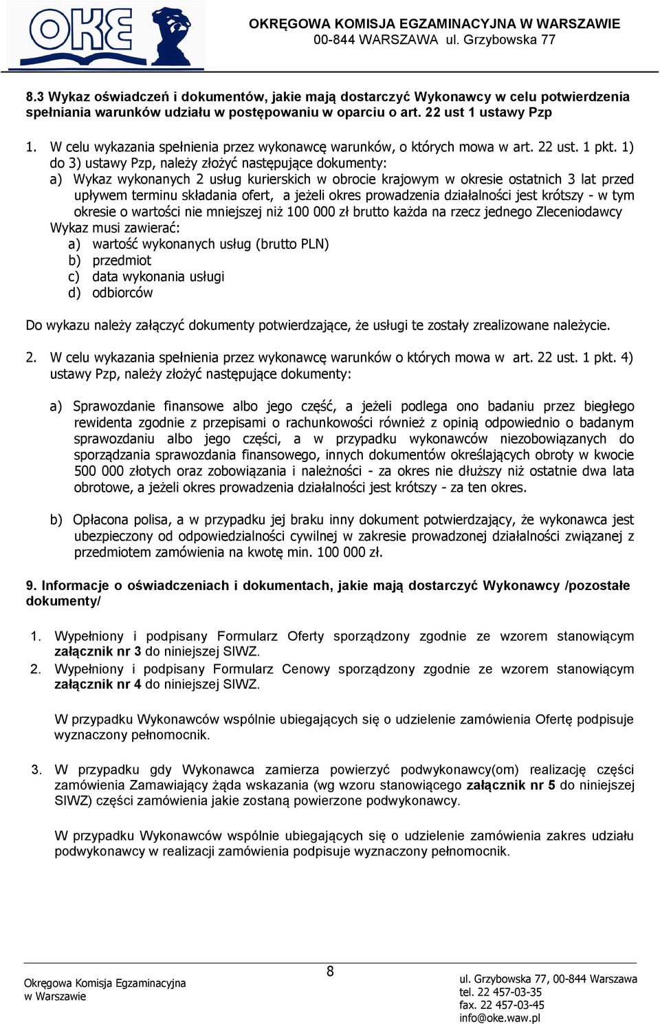 1) do 3) ustawy Pzp, należy złożyć następujące dokumenty: a) Wykaz wykonanych 2 usług kurierskich w obrocie krajowym w okresie ostatnich 3 lat przed upływem terminu składania ofert, a jeżeli okres