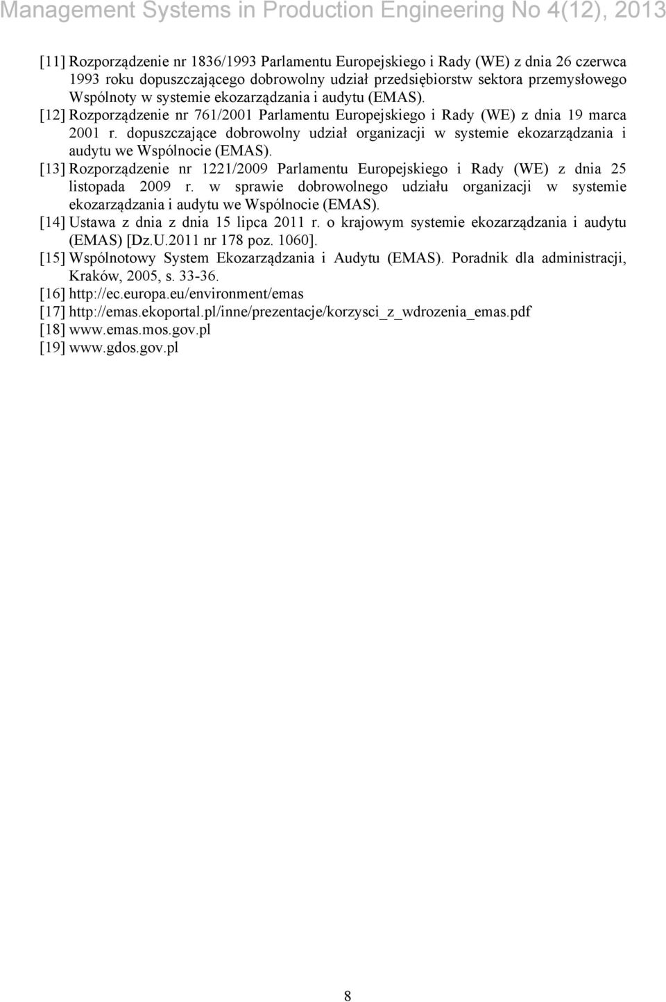 dopuszczające dobrowolny udział organizacji w systemie ekozarządzania i audytu we Wspólnocie (EMAS). [13] Rozporządzenie nr 1221/2009 Parlamentu Europejskiego i Rady (WE) z dnia 25 listopada 2009 r.