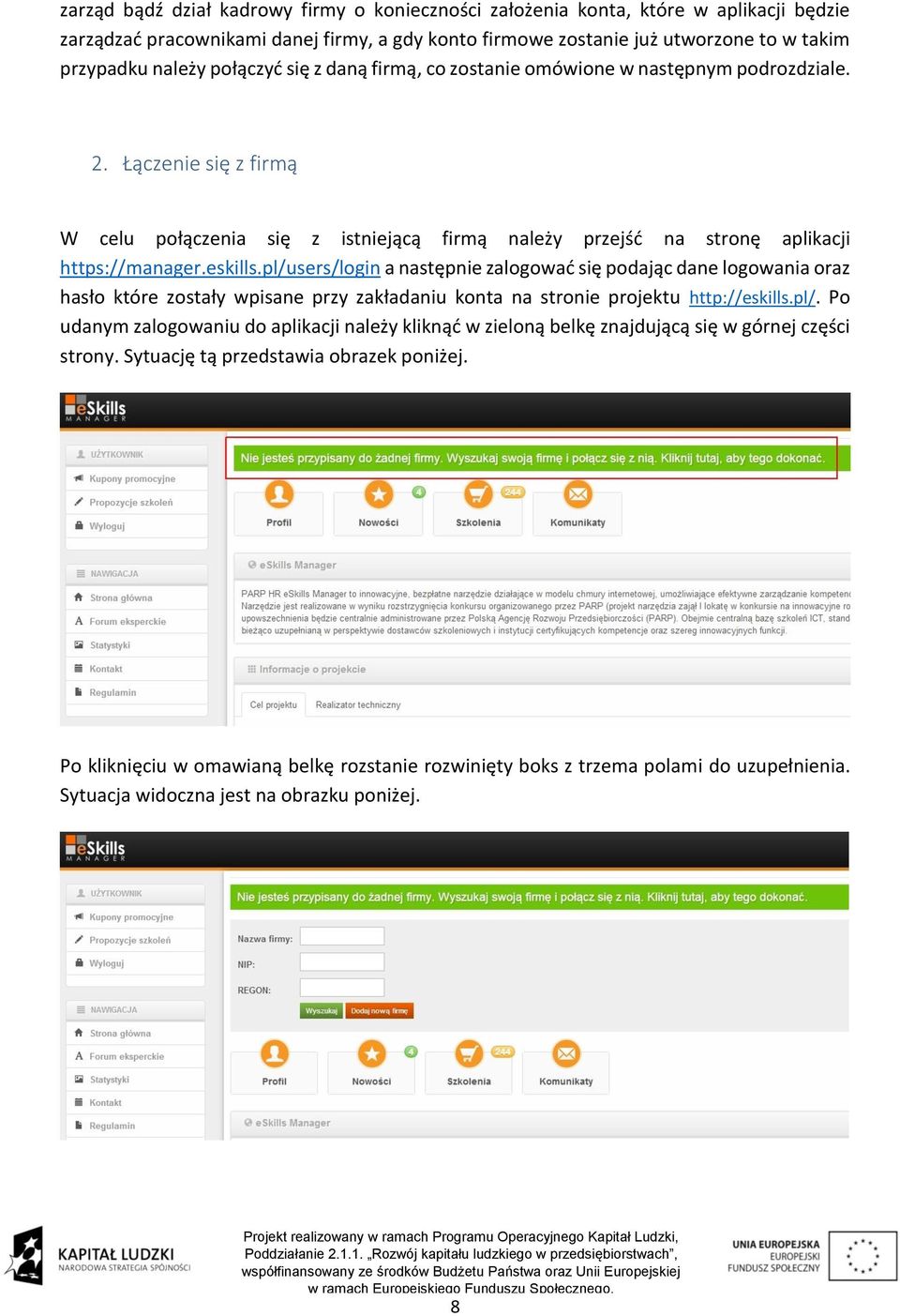 pl/users/login a następnie zalogować się podając dane logowania oraz hasło które zostały wpisane przy zakładaniu konta na stronie projektu http://eskills.pl/. Po udanym zalogowaniu do aplikacji należy kliknąć w zieloną belkę znajdującą się w górnej części strony.