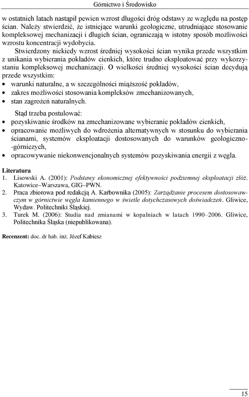 Stwierdzony niekiedy wzrost średniej wysokości ścian wynika przede wszystkim z unikania wybierania pokładów cienkich, które trudno eksploatować przy wykorzystaniu kompleksowej mechanizacji.