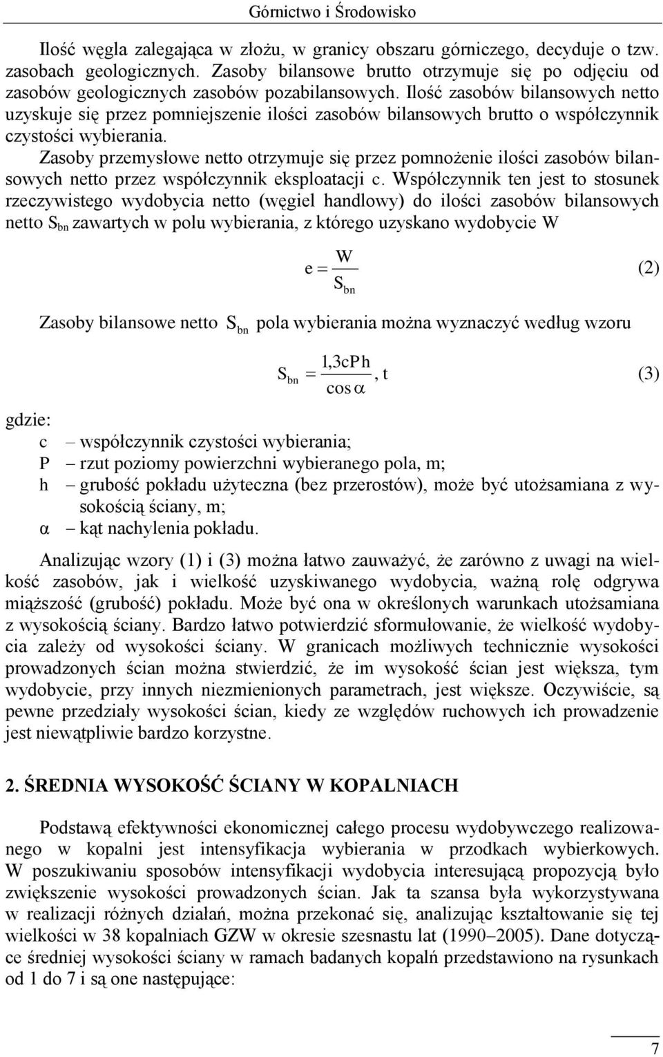 Ilość zasobów bilansowych netto uzyskuje się przez pomniejszenie ilości zasobów bilansowych brutto o współczynnik czystości wybierania.