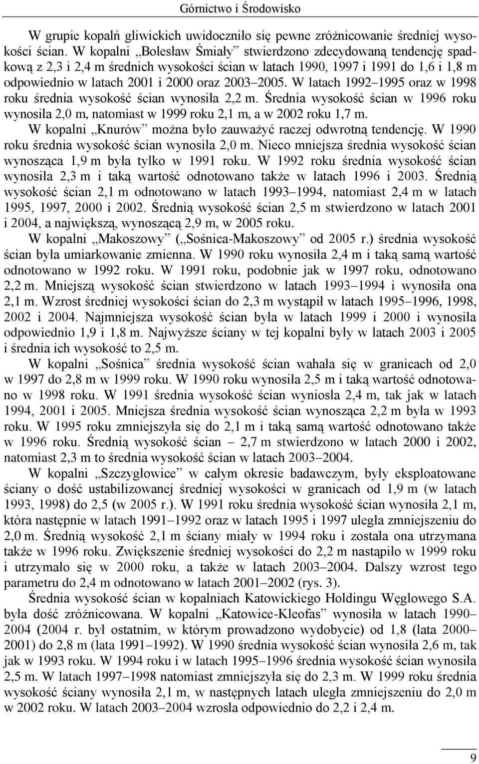 W latach 1992 1995 oraz w 1998 roku średnia wysokość ścian wynosiła 2,2 m. Średnia wysokość ścian w 1996 roku wynosiła 2,0 m, natomiast w 1999 roku 2,1 m, a w 2002 roku 1,7 m.