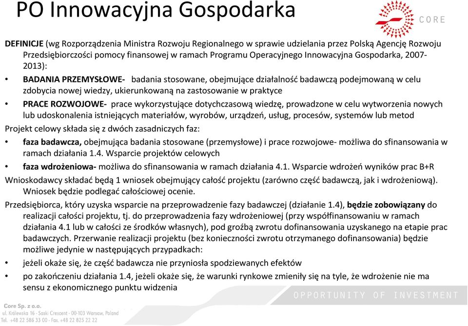 wykorzystujące dotychczasowąwiedzę, prowadzone w celu wytworzenia nowych lub udoskonalenia istniejących materiałów, wyrobów, urządzeń, usług, procesów, systemów lub metod Projekt celowy składa się z