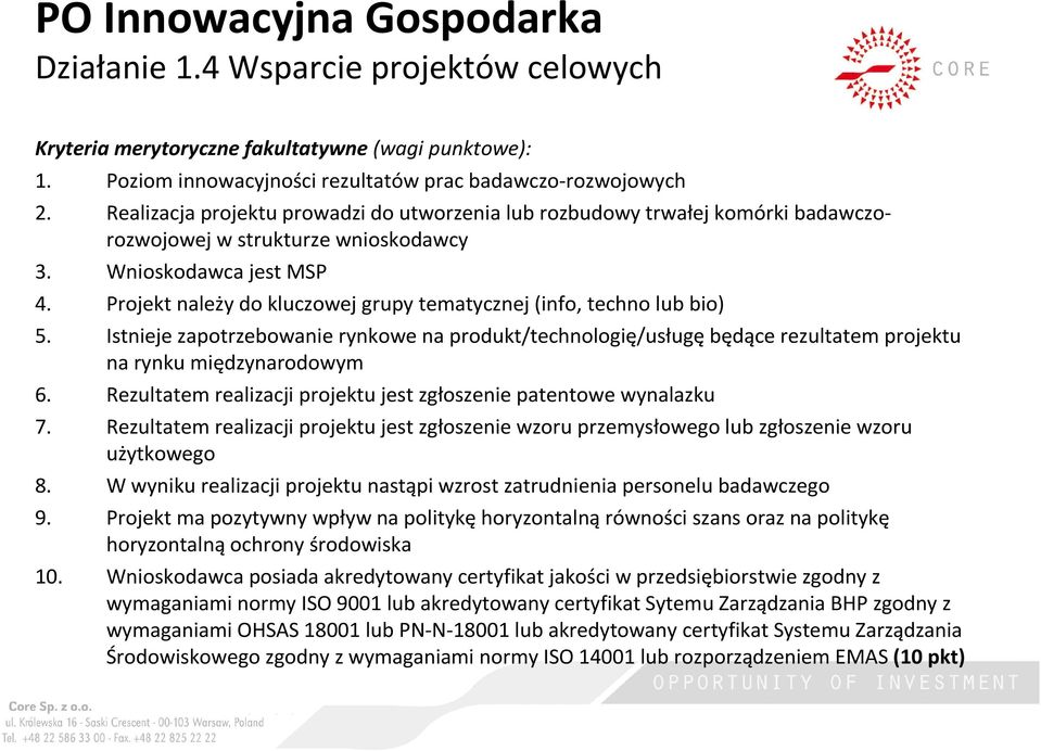 Projekt należy do kluczowej grupy tematycznej (info, techno lub bio) 5. Istnieje zapotrzebowanie rynkowe na produkt/technologię/usługębędące rezultatem projektu na rynku międzynarodowym 6.