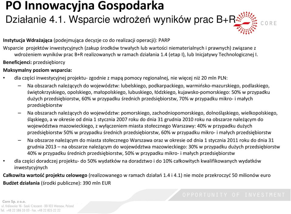 prawnych) związane z wdrożeniem wyników prac B+R realizowanych w ramach działania 1.4 (etap I), lub Inicjatywy Technologicznej I.