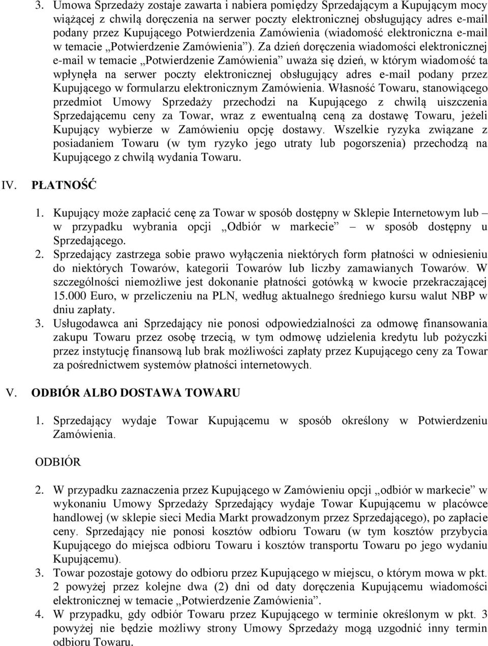 Za dzień doręczenia wiadomości elektronicznej e-mail w temacie Potwierdzenie Zamówienia uważa się dzień, w którym wiadomość ta wpłynęła na serwer poczty elektronicznej obsługujący adres e-mail podany