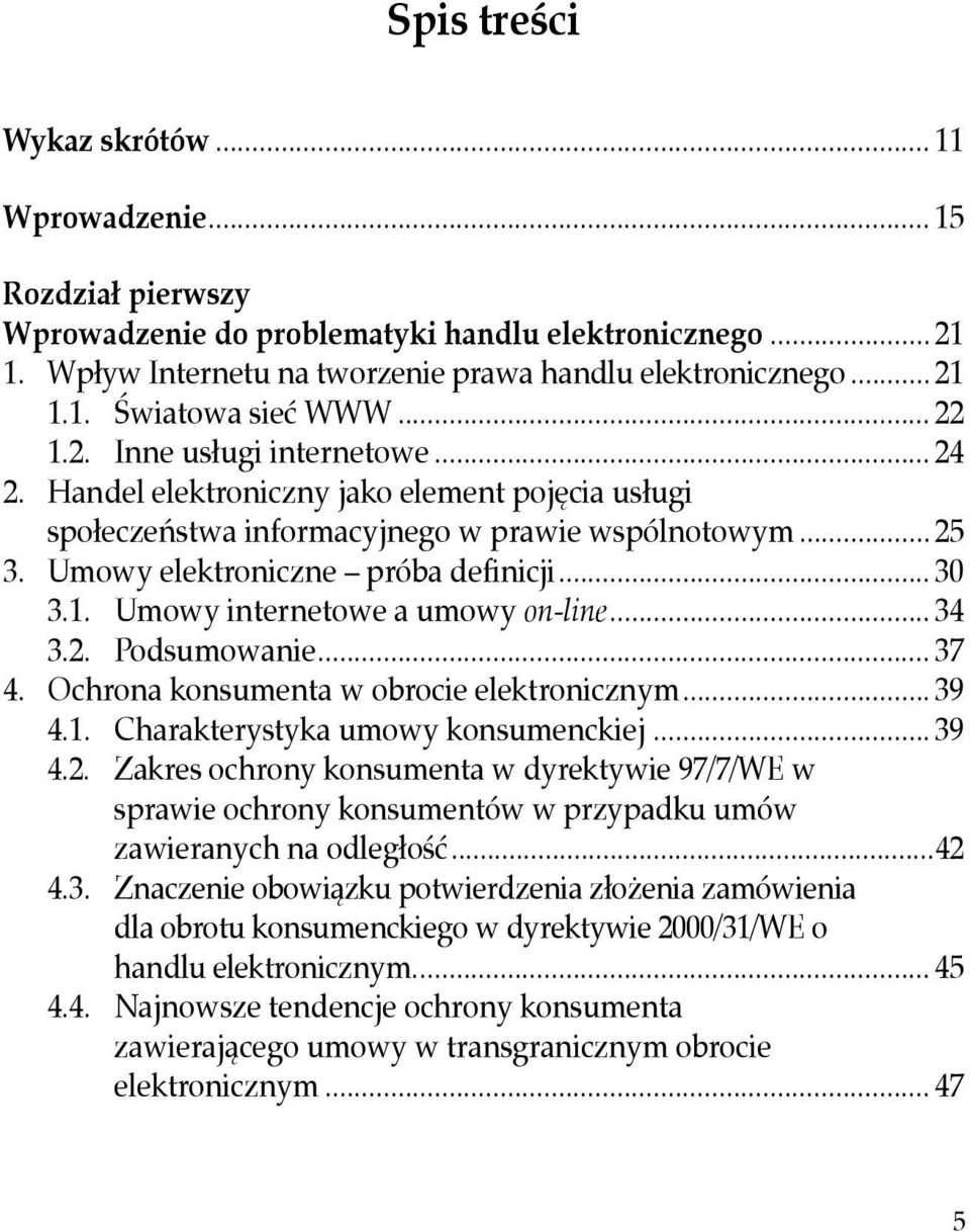 .. 34 3.2. Podsumowanie... 37 4. Ochrona konsumenta w obrocie elektronicznym... 39 4.1. Charakterystyka umowy konsumenckiej... 39 4.2. Zakres ochrony konsumenta w dyrektywie 97/7/WE w sprawie ochrony konsumentów w przypadku umów zawieranych na odległość.