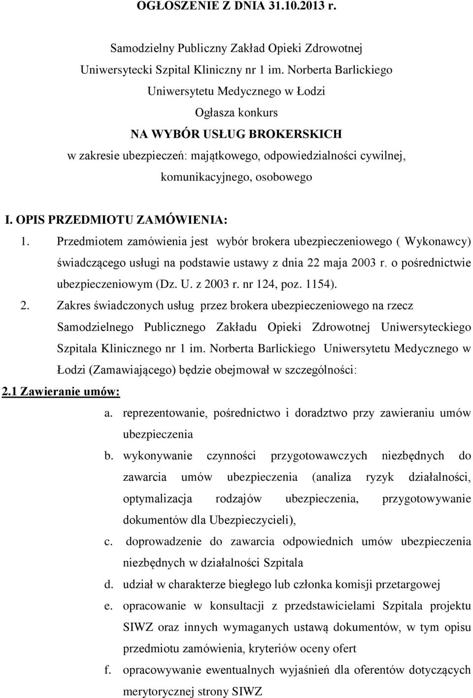 OPIS PRZEDMIOTU ZAMÓWIENIA: 1. Przedmiotem zamówienia jest wybór brokera ubezpieczeniowego ( Wykonawcy) świadczącego usługi na podstawie ustawy z dnia 22 maja 2003 r.