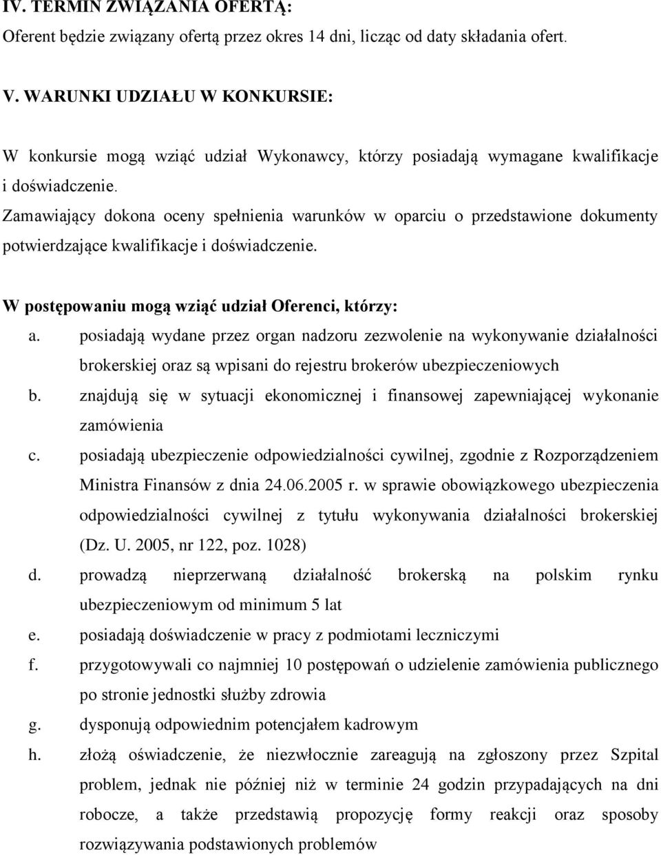 Zamawiający dokona oceny spełnienia warunków w oparciu o przedstawione dokumenty potwierdzające kwalifikacje i doświadczenie. W postępowaniu mogą wziąć udział Oferenci, którzy: a.