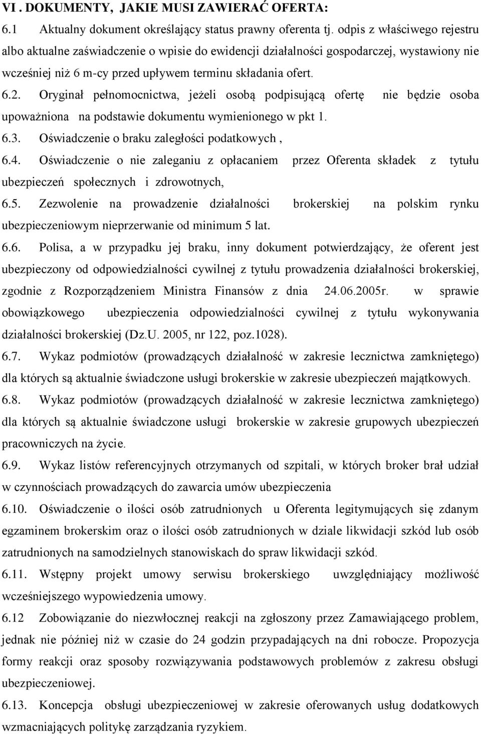 Oryginał pełnomocnictwa, jeżeli osobą podpisującą ofertę nie będzie osoba upoważniona na podstawie dokumentu wymienionego w pkt 1. 6.3. Oświadczenie o braku zaległości podatkowych, 6.4.