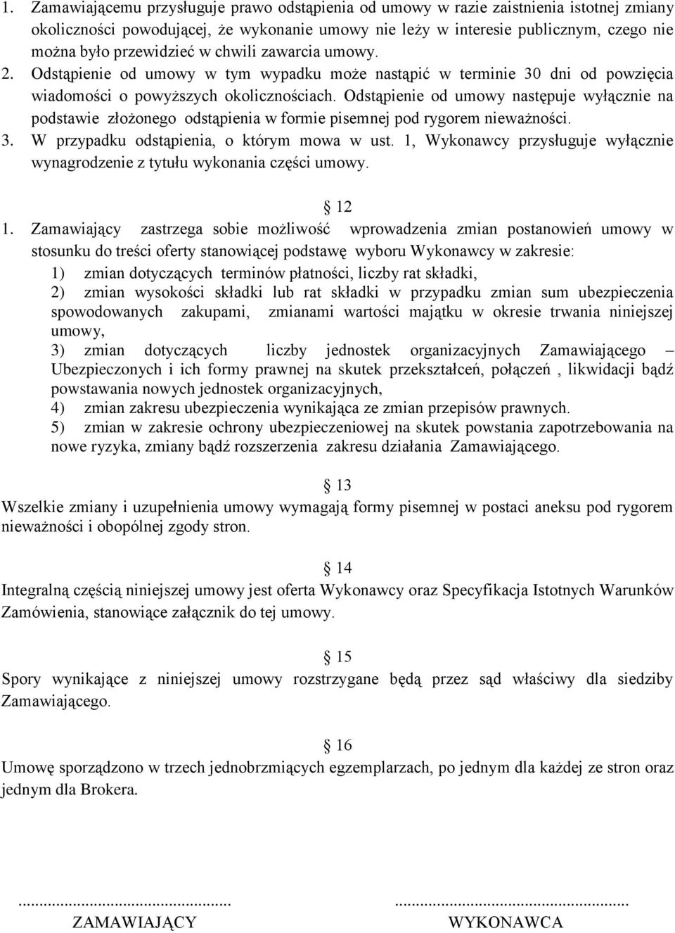 Odstąpienie od umowy następuje wyłącznie na podstawie złożonego odstąpienia w formie pisemnej pod rygorem nieważności. 3. W przypadku odstąpienia, o którym mowa w ust.