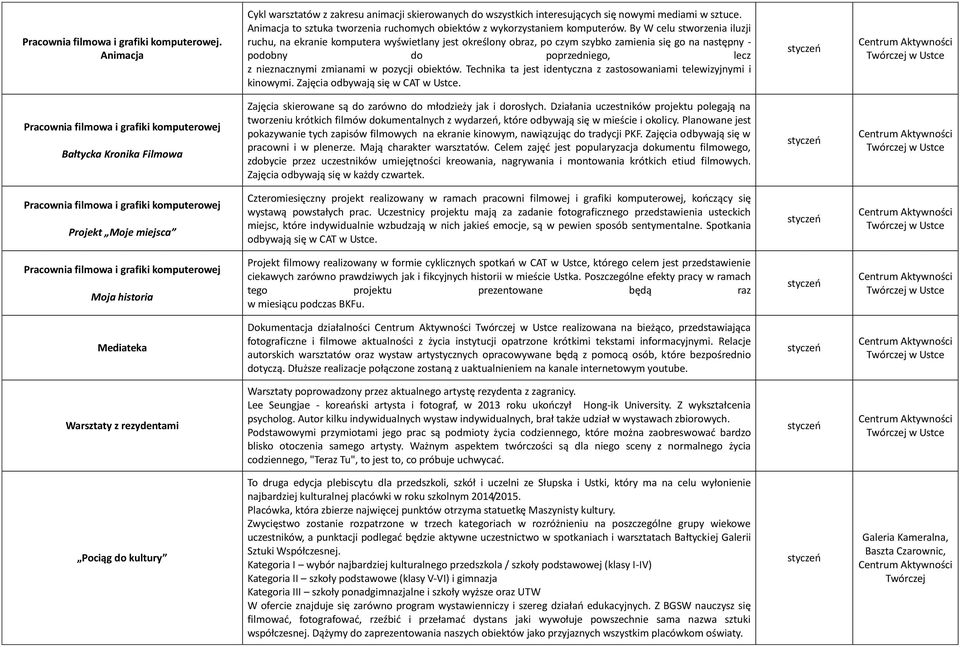 obiektów. Technika ta jest identyczna z zastosowaniami telewizyjnymi i kinowymi. Zajęcia odbywają się w CAT w Ustce.