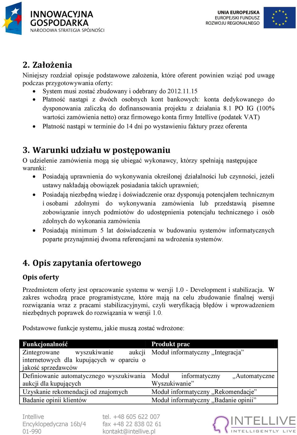 1 PO IG (100% wartości zamówienia netto) oraz firmowego konta firmy Intellive (podatek VAT) Płatność nastąpi w terminie do 14 dni po wystawieniu faktury przez oferenta 3.