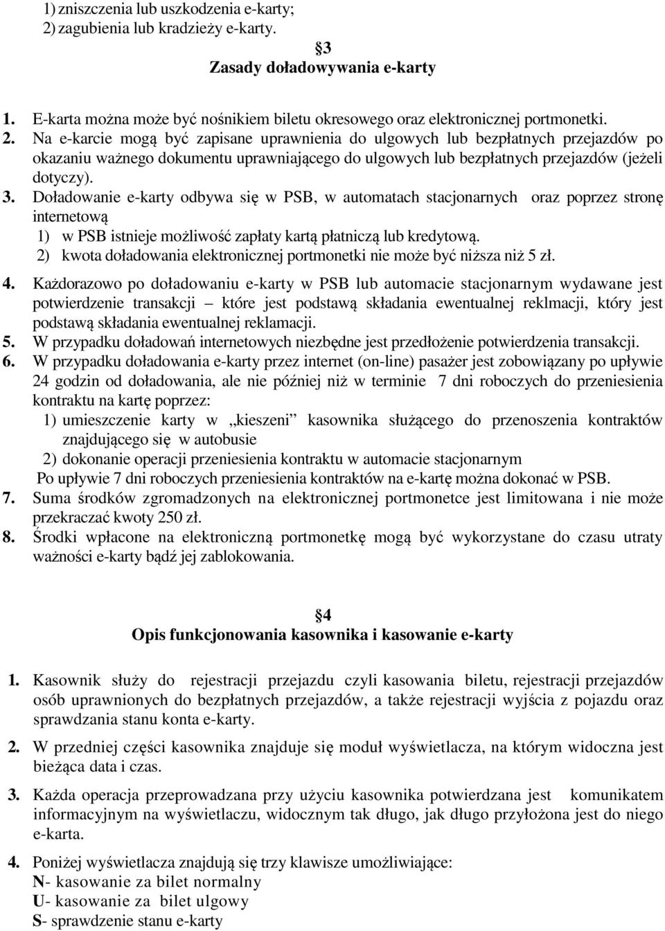 Na e-karcie mogą być zapisane uprawnienia do ulgowych lub bezpłatnych przejazdów po okazaniu ważnego dokumentu uprawniającego do ulgowych lub bezpłatnych przejazdów (jeżeli dotyczy). 3.