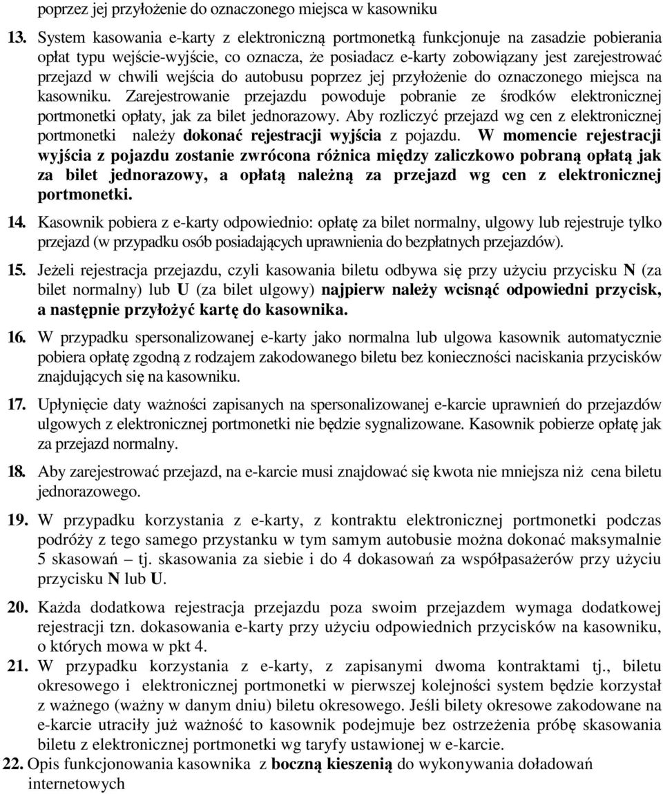 wejścia do autobusu poprzez jej przyłożenie do oznaczonego miejsca na kasowniku. Zarejestrowanie przejazdu powoduje pobranie ze środków elektronicznej portmonetki opłaty, jak za bilet jednorazowy.