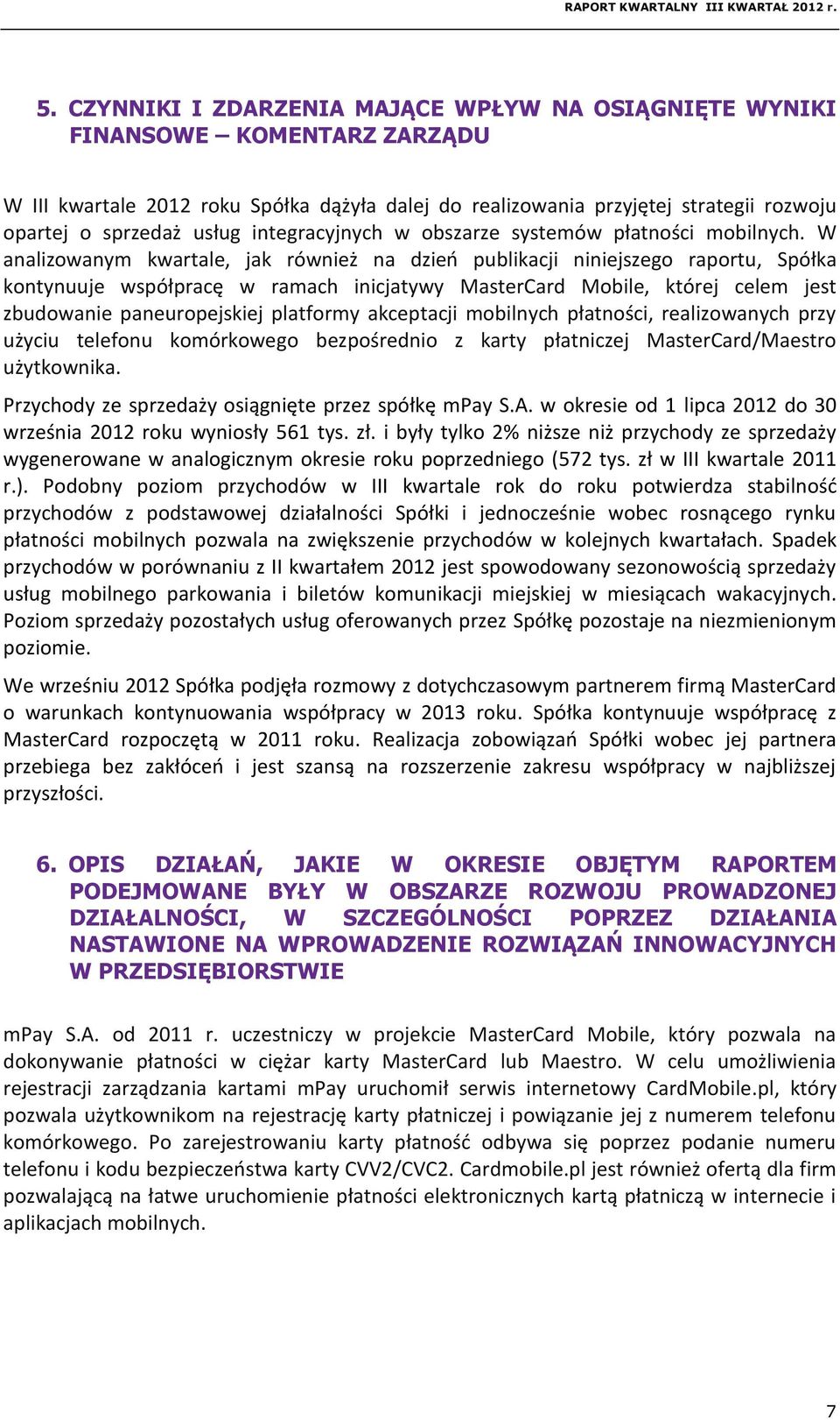 W analizowanym kwartale, jak również na dzień publikacji niniejszego raportu, Spółka kontynuuje współpracę w ramach inicjatywy MasterCard Mobile, której celem jest zbudowanie paneuropejskiej