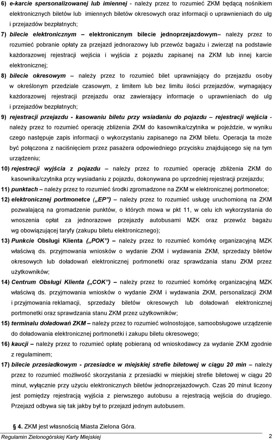 każdorazowej rejestracji wejścia i wyjścia z pojazdu zapisanej na ZKM lub innej karcie elektronicznej; 8) bilecie okresowym należy przez to rozumieć bilet uprawniający do przejazdu osoby w określonym